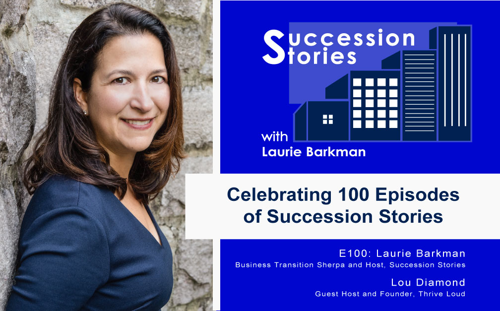100-Succession-Stories-Podcast--Laurie-Barkman-Business-Transition-Sherpa-and-Host-Succession-Stories-Lou-Diamond-Guest-Host-and-Founder-Thrive-Loud